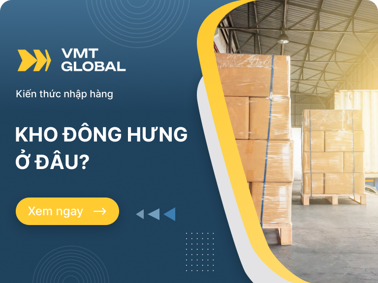 Kho Đông Hưng ở đâu? Thời gian vận chuyển về Việt Nam