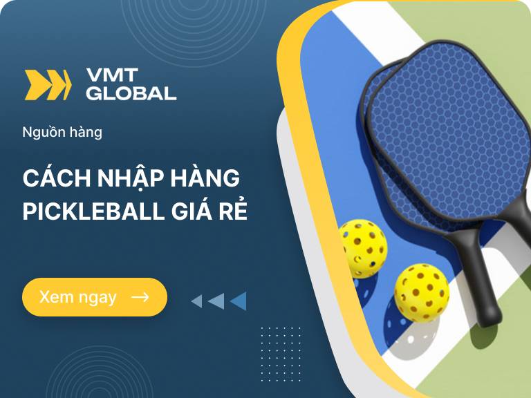 Nhập sỉ nguồn hàng Pickleball Trung Quốc về Việt Nam