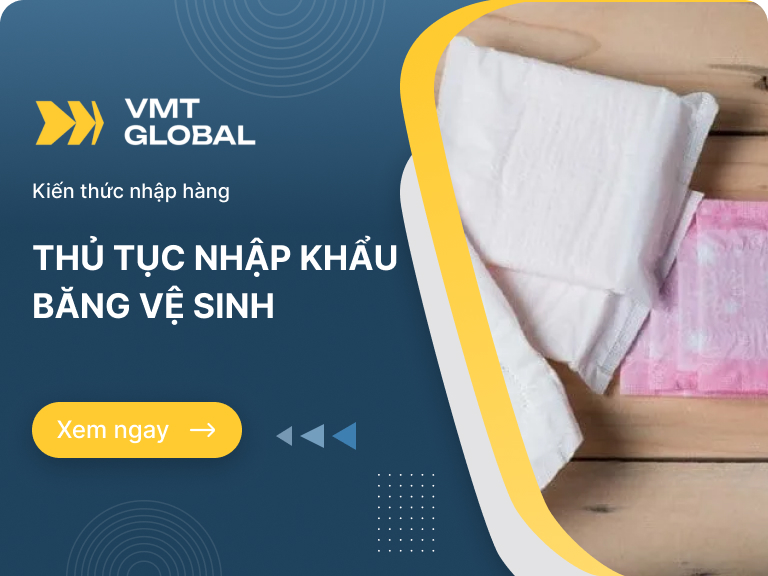 Cập nhật mới nhất về thủ tục nhập khẩu băng vệ sinh
