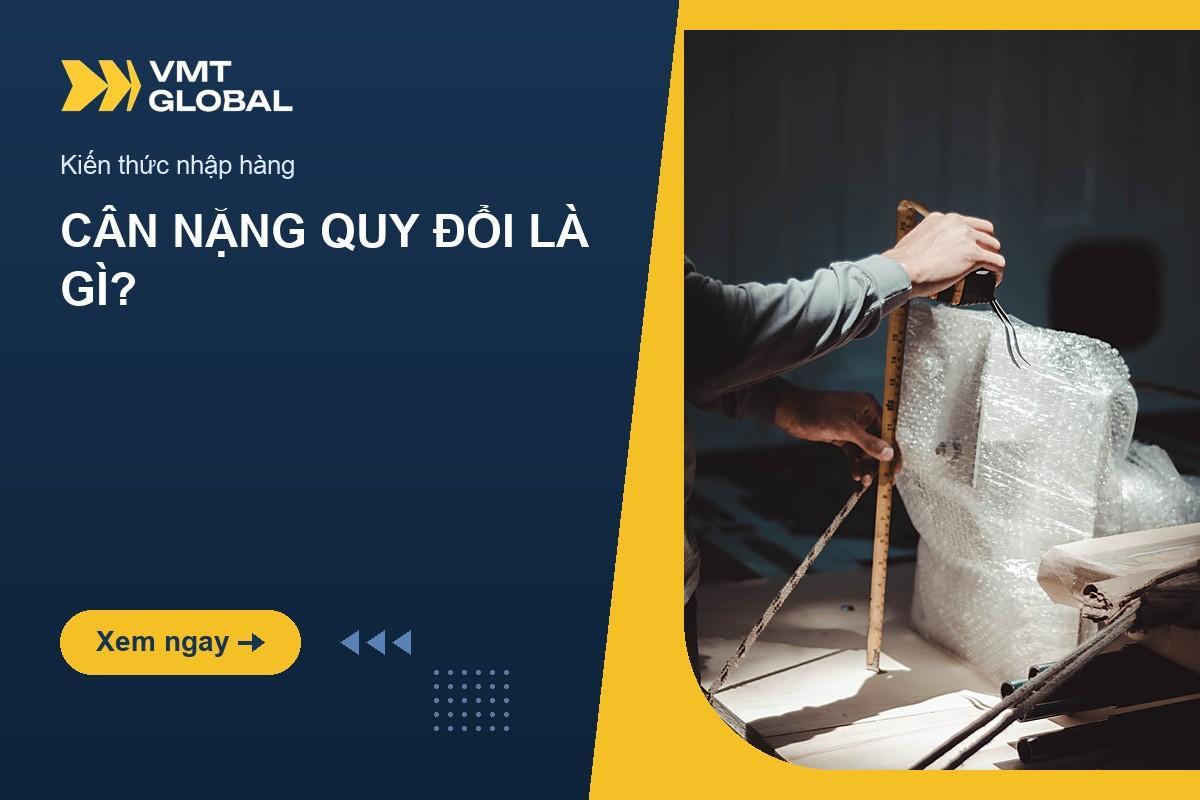 Cân nặng quy đổi là gì và cách tính phí vận chuyển hàng cồng kềnh từ Trung Quốc
